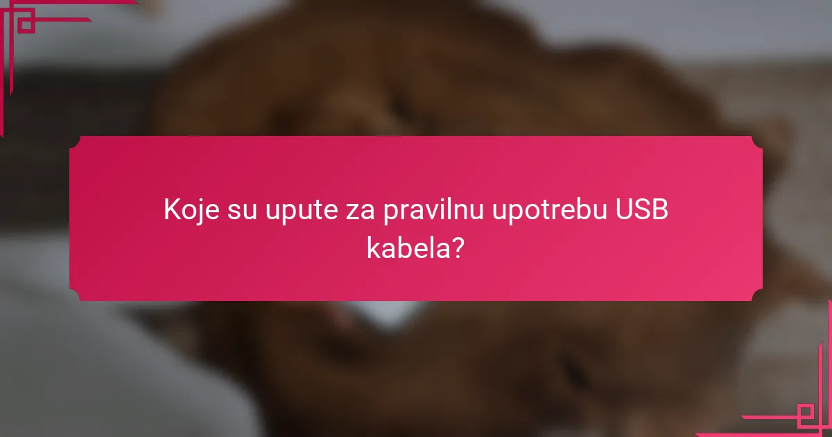Koje su upute za pravilnu upotrebu USB kabela?