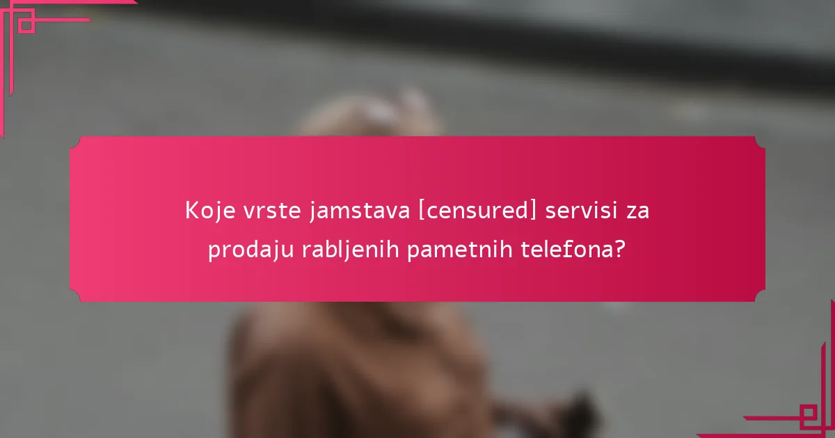 Koje vrste jamstava [censured] servisi za prodaju rabljenih pametnih telefona?