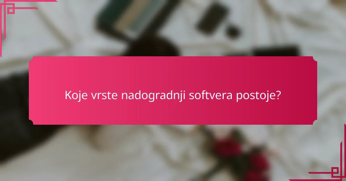 Koje vrste nadogradnji softvera postoje?