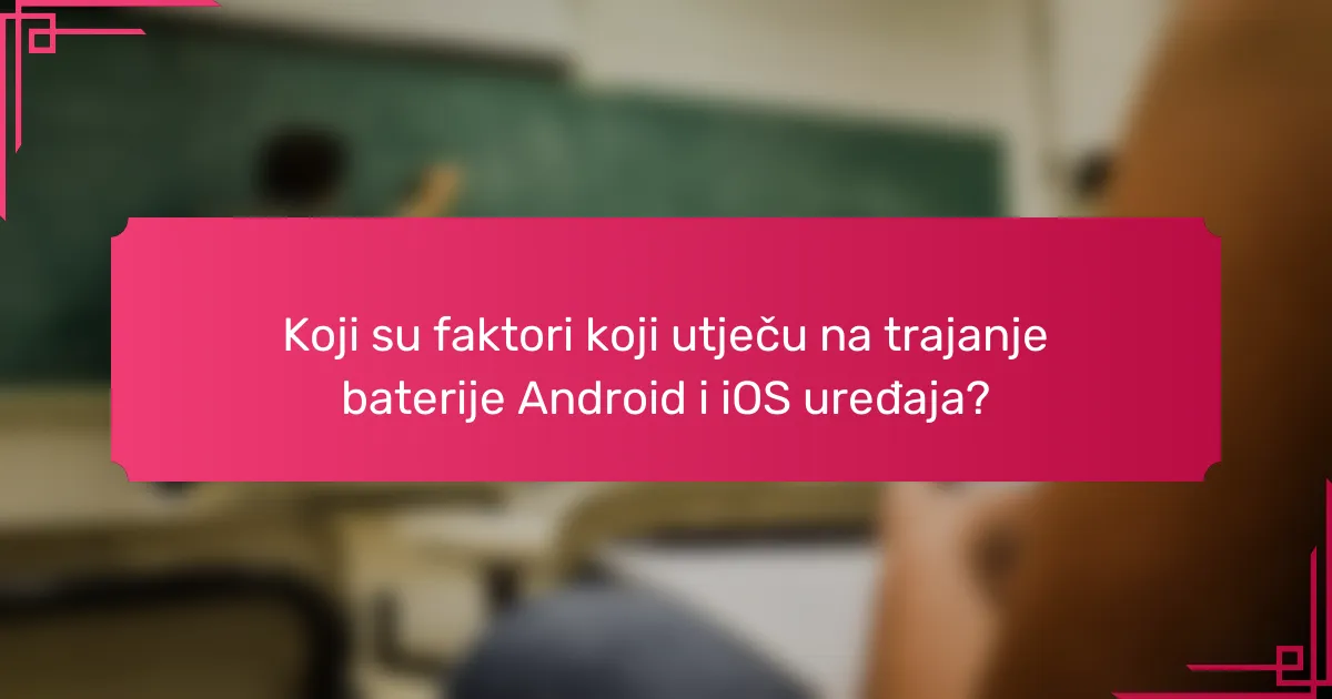 Koji su faktori koji utječu na trajanje baterije Android i iOS uređaja?