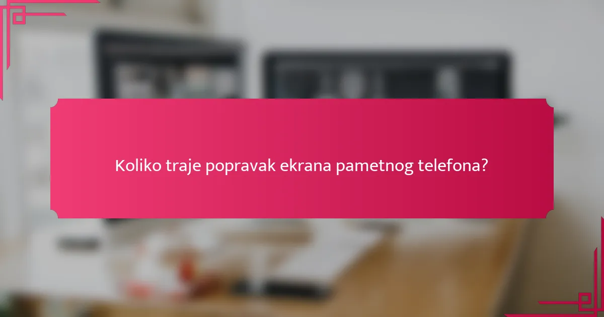 Koliko traje popravak ekrana pametnog telefona?