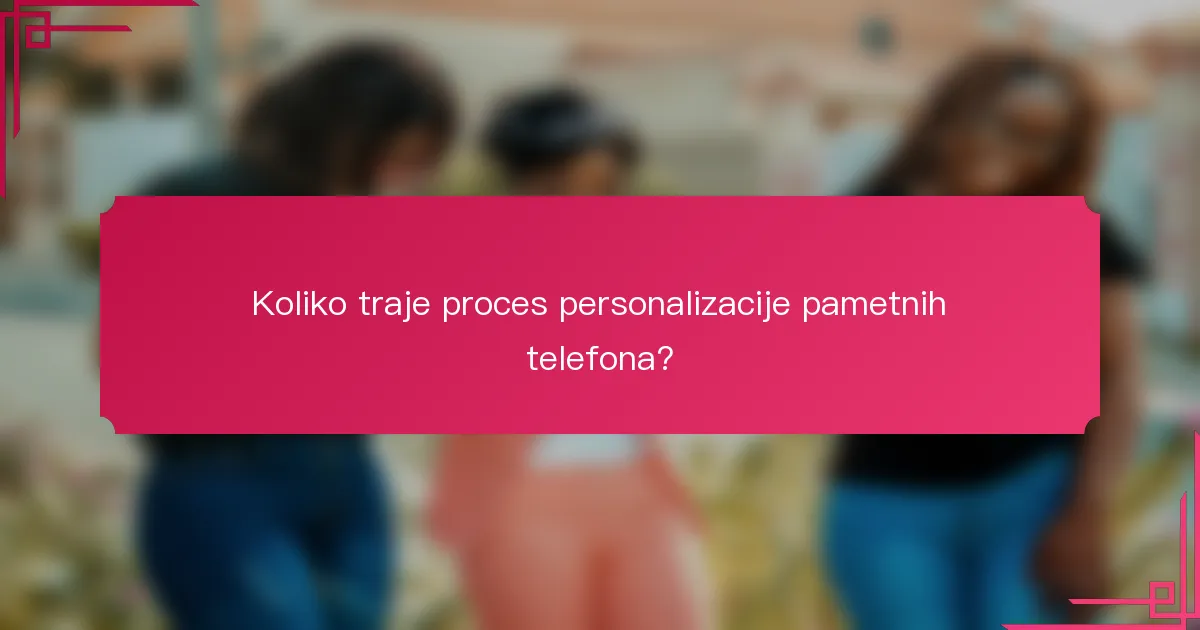 Koliko traje proces personalizacije pametnih telefona?