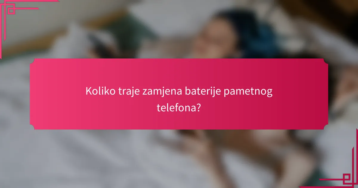 Koliko traje zamjena baterije pametnog telefona?