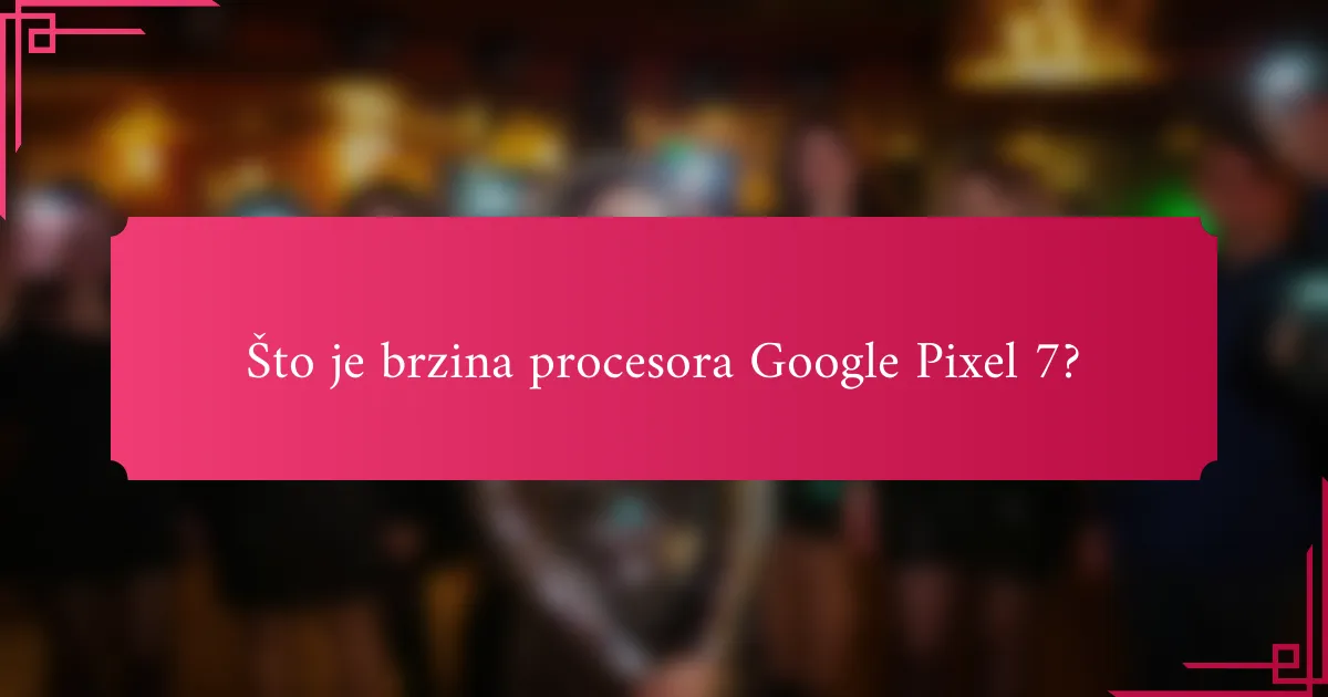 Što je brzina procesora Google Pixel 7?