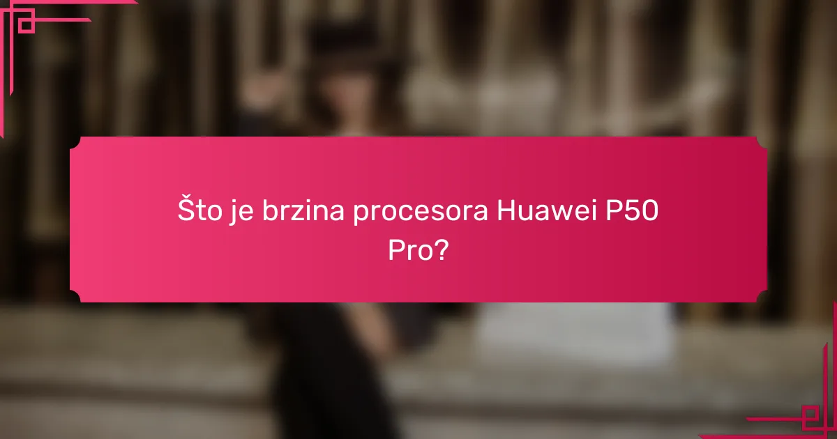 Što je brzina procesora Huawei P50 Pro?