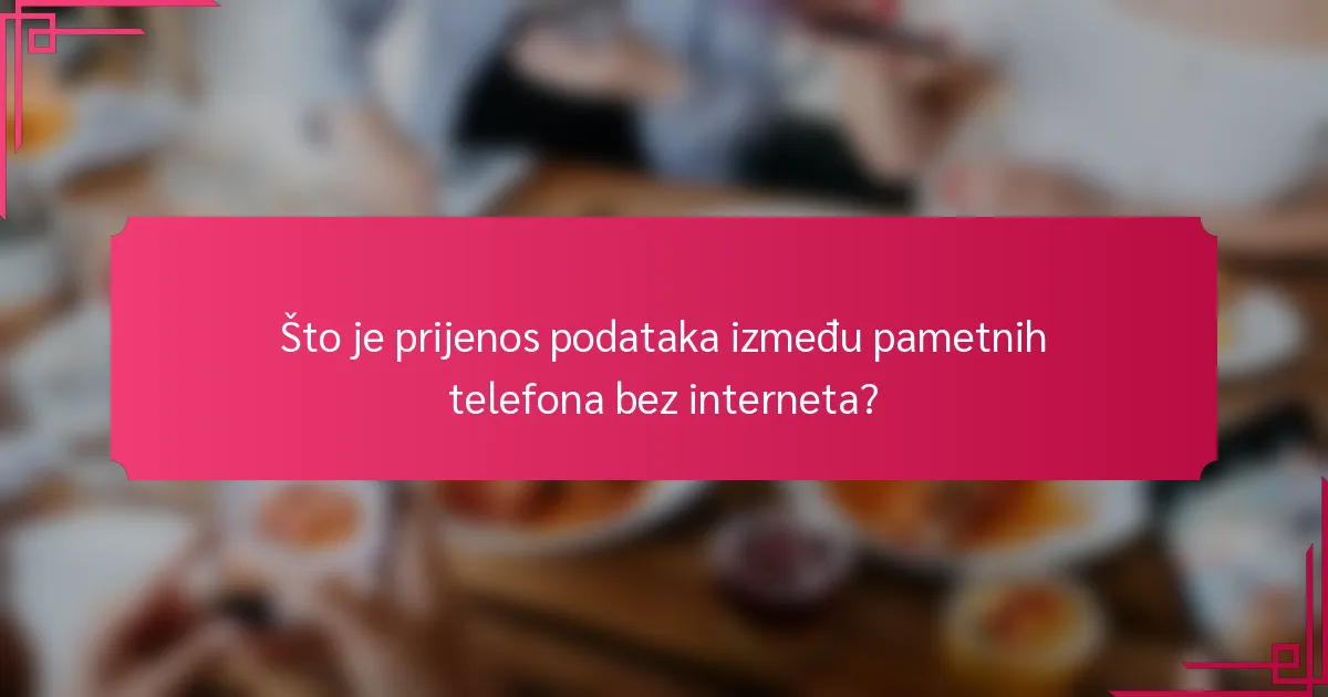 Što je prijenos podataka između pametnih telefona bez interneta?