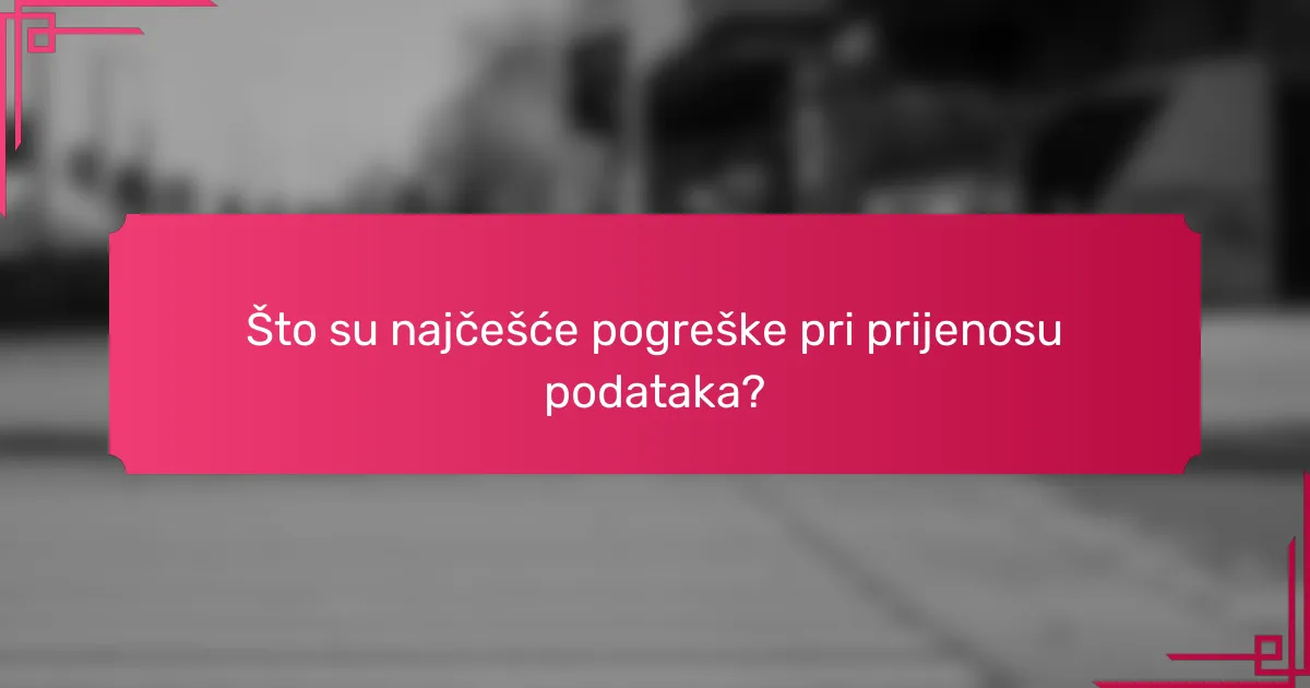 Što su najčešće pogreške pri prijenosu podataka?