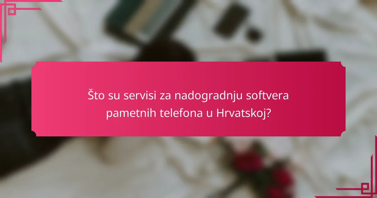 Što su servisi za nadogradnju softvera pametnih telefona u Hrvatskoj?