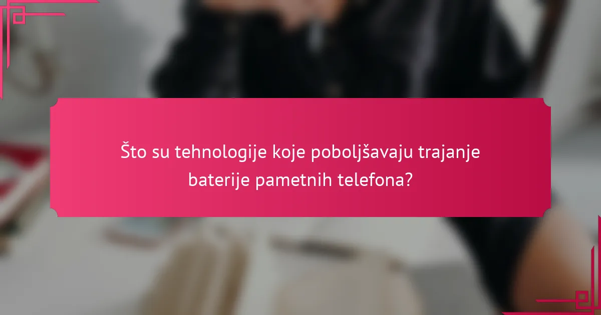 Što su tehnologije koje poboljšavaju trajanje baterije pametnih telefona?