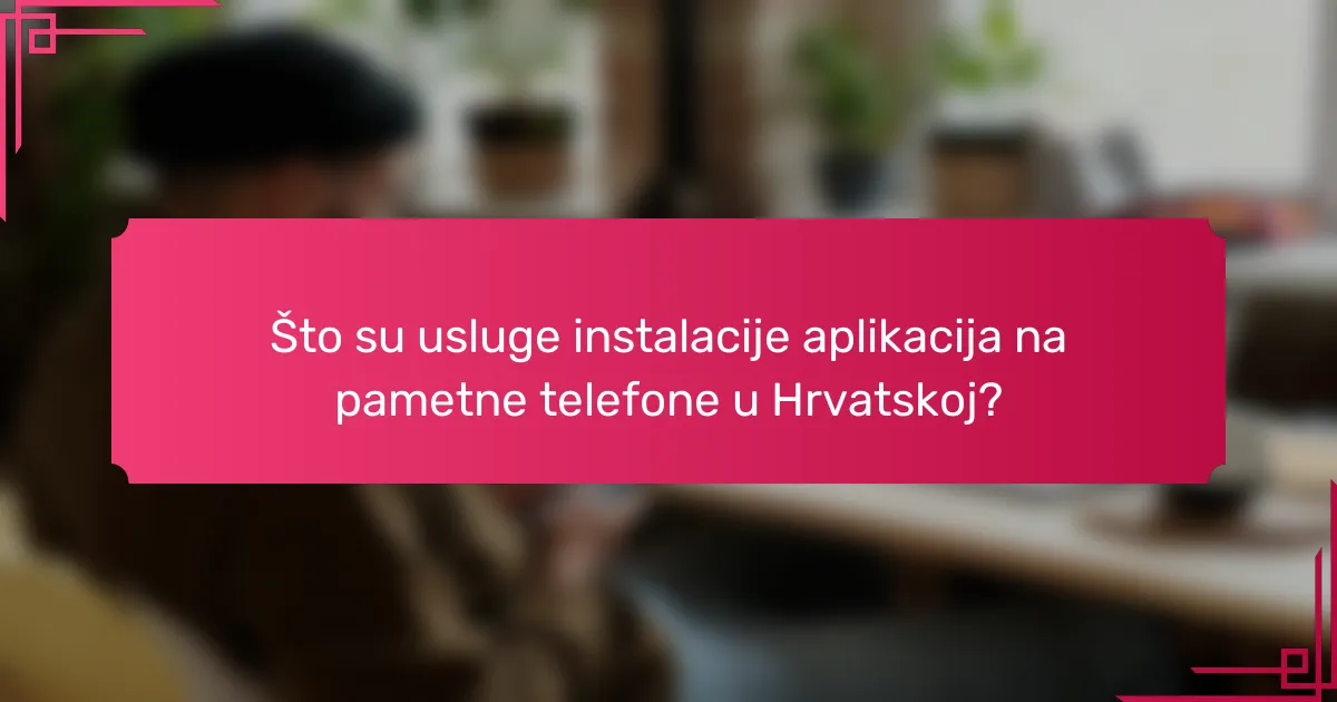 Što su usluge instalacije aplikacija na pametne telefone u Hrvatskoj?