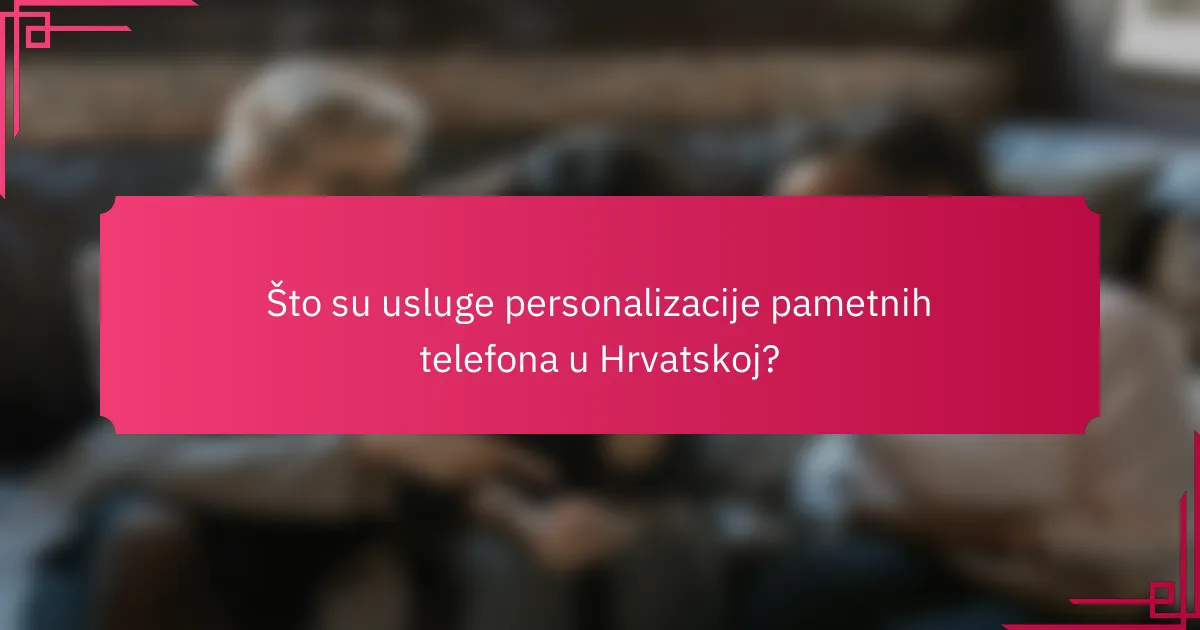 Što su usluge personalizacije pametnih telefona u Hrvatskoj?